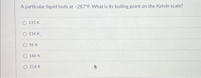 Solved A particular liquid boils at -287°F. What is its | Chegg.com