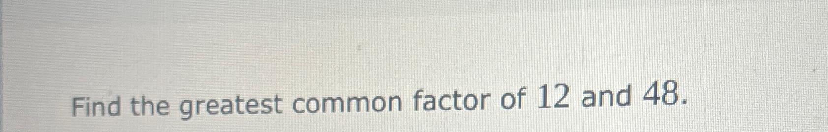 solved-find-the-greatest-common-factor-of-12-and-48-chegg