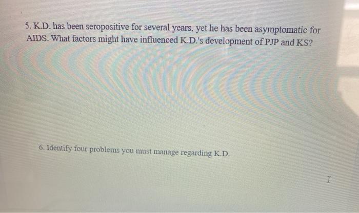 5.K.D. has been seropositive for several years, yet he has been asymptomatic for AIDS. What factors might have influenced K.D