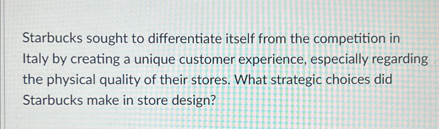 Solved Starbucks sought to differentiate itself from the