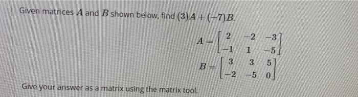 Solved Given Matrices A And B Shown Below,find (3) A+ (7)B. | Chegg.com