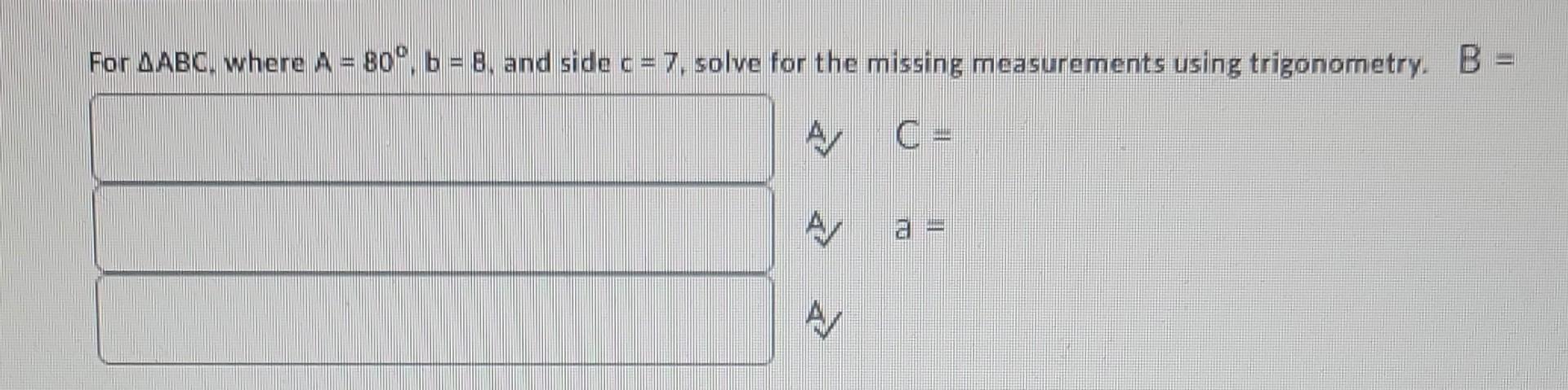 Solved For ABC, Where A=80∘,b=B, And Side C=7, Solve For | Chegg.com