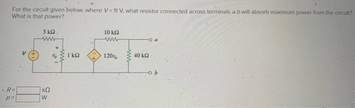 For the circuit given below, where \( V=11 \mathrm{~V} \), what resistor connected across terminals a-b will absorb maximum p