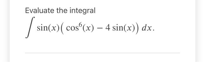 Solved Evaluate the integral [sin(x) ( cos(x) — 4 sin(x)) | Chegg.com