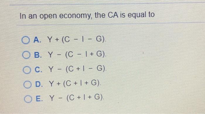 Solved In An Open Economy The Ca Is Equal To O A Y C Chegg Com