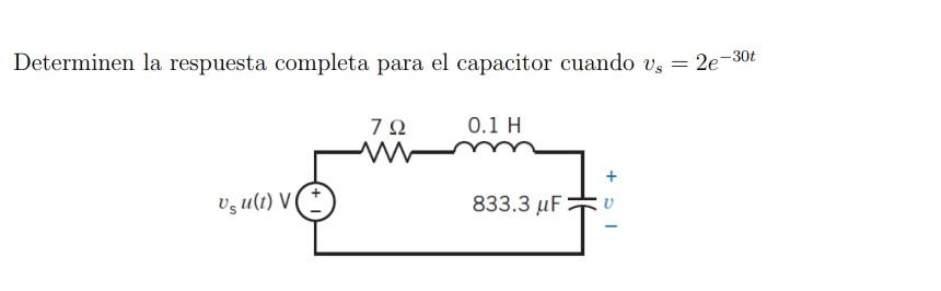 Determinen la respuesta completa para el capacitor cuando \( v_{s}=2 e^{-30 t} \)