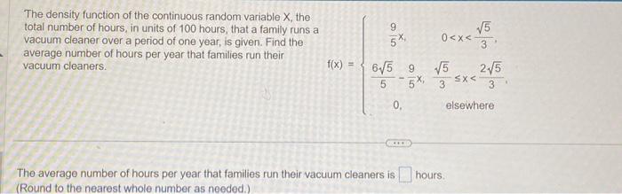 The density function of the continuous random variable \( X \), the total number of hours, in units of 100 hours, that a fami