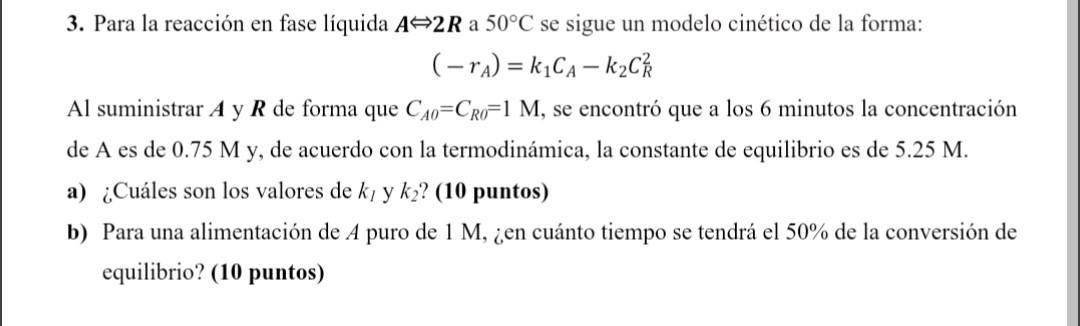 3. Para la reacción en fase líquida \( \boldsymbol{A} \Leftrightarrow \mathbf{2} \boldsymbol{R} \) a \( 50^{\circ} \mathrm{C}