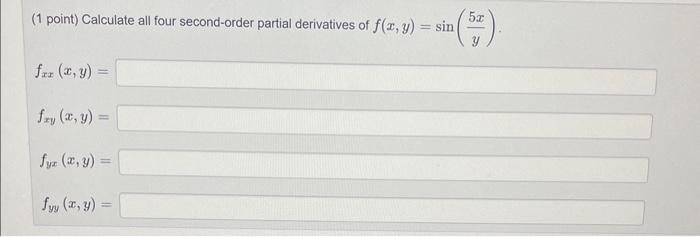 (1 point) Calculate all four second-order partial derivatives of \( f(x, y)=\sin \left(\frac{5 x}{y}\right) \). \[ \begin{arr