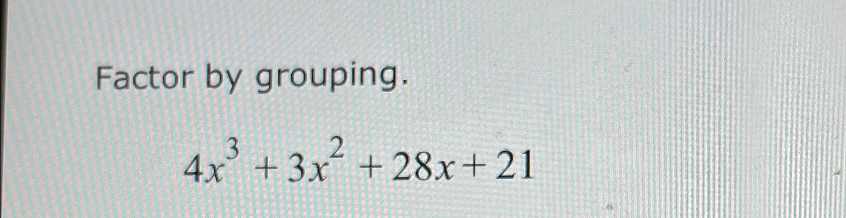 solved-factor-by-grouping-4x3-3x2-28x-21-chegg