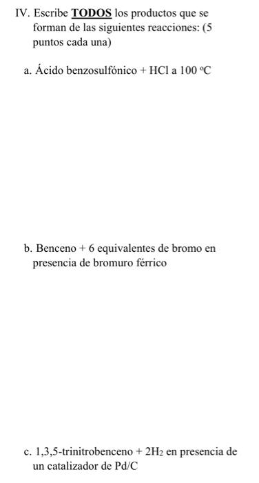 IV. Escribe TODOS los productos que se forman de las siguientes reacciones: (5 puntos cada una) a. Ácido benzosulfónico \( +\