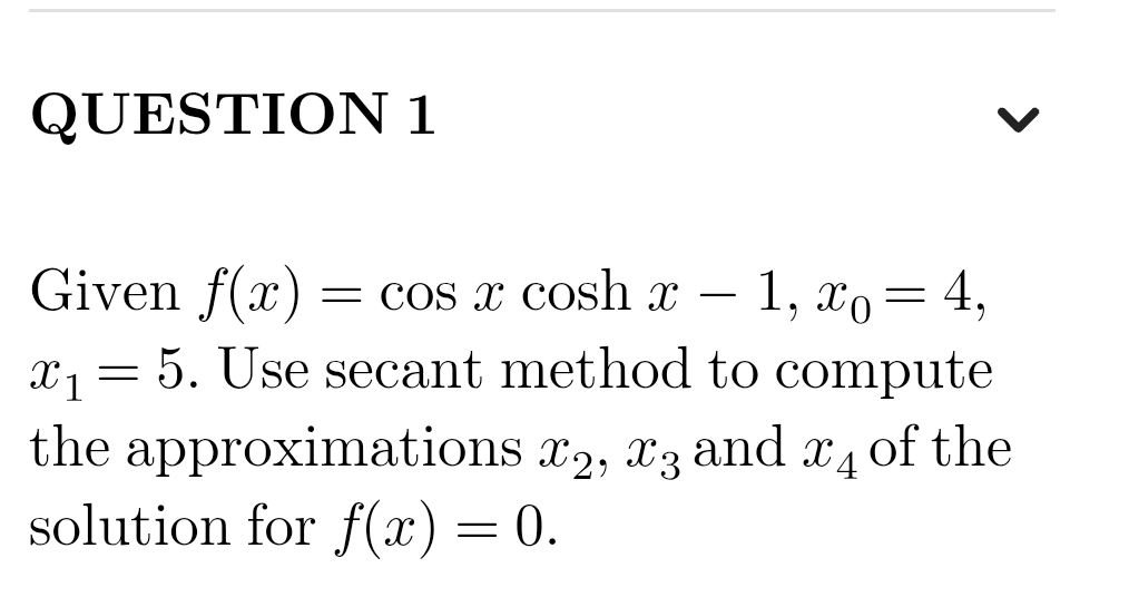 Solved QUESTION 1Given f(x)=cosxcoshx-1,x0=4, x1=5. ﻿Use | Chegg.com