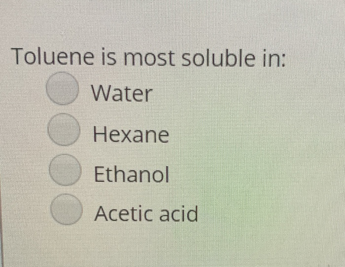 Solved Toluene Is Most Soluble In Water Hexane Ethanol Chegg Com