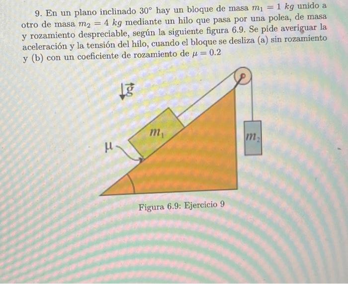 9. En un plano inclinado \( 30^{\circ} \) hay un bloque de masa \( m_{1}=1 \mathrm{~kg} \) unido a otro de masa \( m_{2}=4 \m