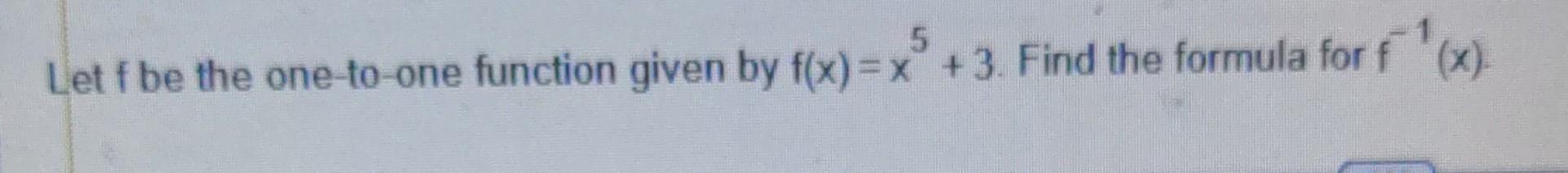 Solved Let f be the one-to-one function given by f(x)=x5+3. | Chegg.com