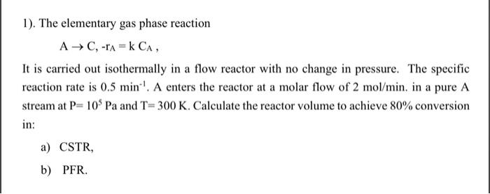 Solved 1). The elementary gas phase reaction A→C,−rA=kCA, It | Chegg.com