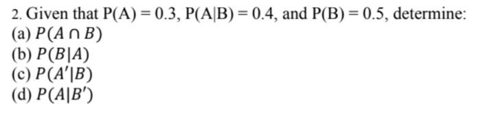 Solved 2. Given That P(A)=0.3,P(A∣B)=0.4, And P(B)=0.5, | Chegg.com