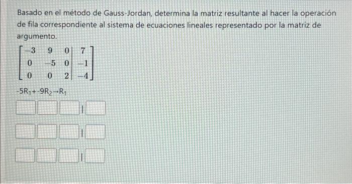 Basado en el método de Gauss-Jordan, determina la matriz resultante al hacer la operación de fila correspondiente al sistema