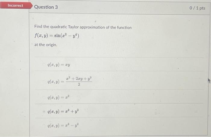 Find the quadratic Taylor approximation of the function \[ f(x, y)=\sin \left(x^{2}-y^{4}\right) \] at the origin. \[ q(x, y)