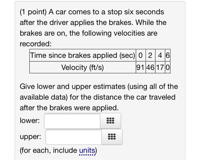 Solved (1 point) A car comes to a stop six seconds after the