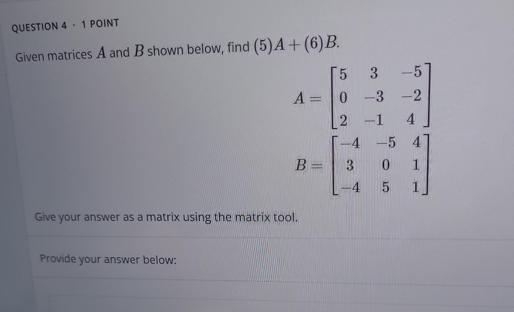 Solved Given matrices A and B shown below, find (5) A+(6)B. | Chegg.com