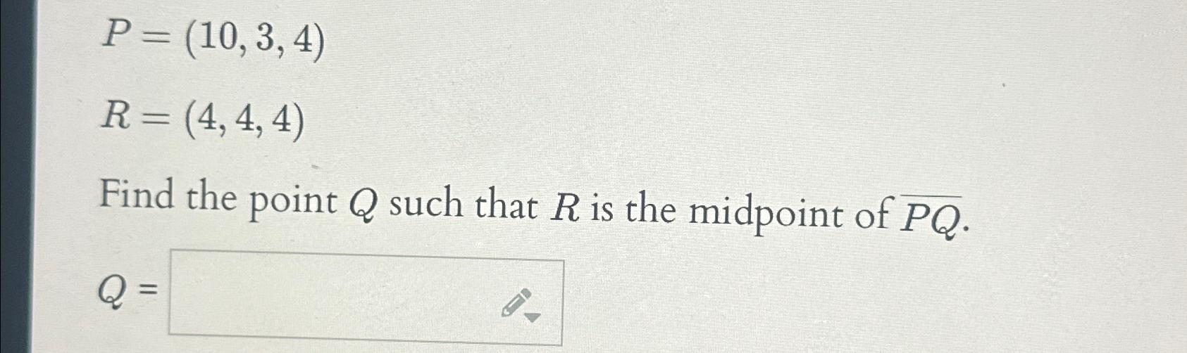 Solved P=(10,3,4)R=(4,4,4)Find the point Q ﻿such that R ﻿is | Chegg.com
