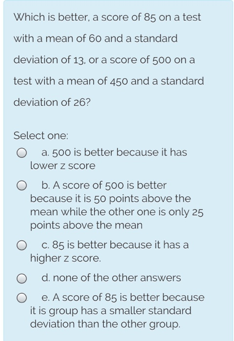 Solved Which is better, a score of 85 on a test with a mean | Chegg.com