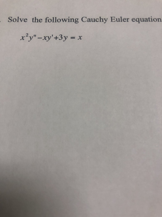 Solved Solve the following Cauchy Euler equation xy"xy'+3y