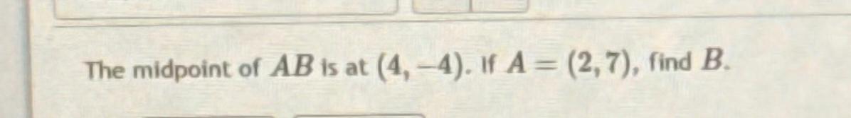 Solved The midpoint of AB ﻿is at (4,-4). ﻿If A=(2,7), ﻿find | Chegg.com