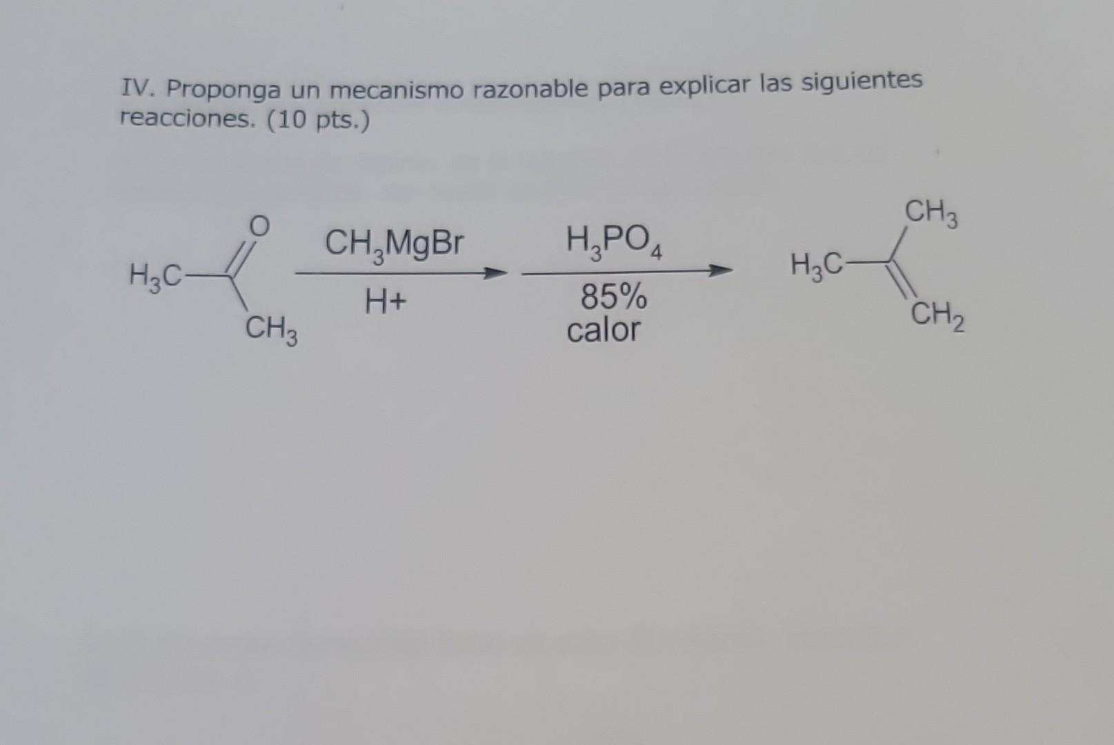 IV. Proponga un mecanismo razonable para explicar las siguientes reacciones. (10 pts.) \( \stackrel{\mathrm{CH}_{3} \mathrm{M