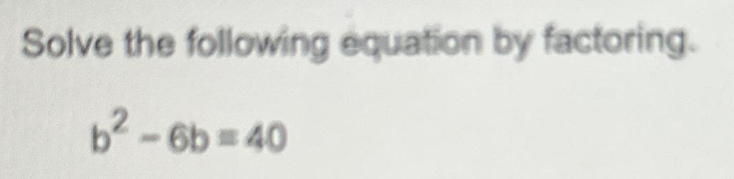 Solved Solve The Following Equation By Factoring.b2-6b=40 | Chegg.com