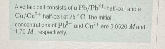 Solved A voltaic cell consists of a Pb/Pb2+ half-cell and a | Chegg.com