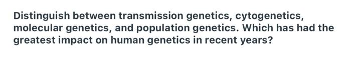 Solved Distinguish between transmission genetics, | Chegg.com