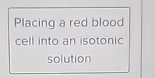 Solved Placing a red blood cell into an isotonic solution | Chegg.com