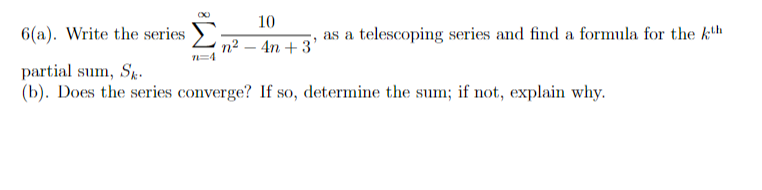 Solved 6(a). ﻿Write the series ∑n=4∞10n2-4n+3, ﻿as a | Chegg.com