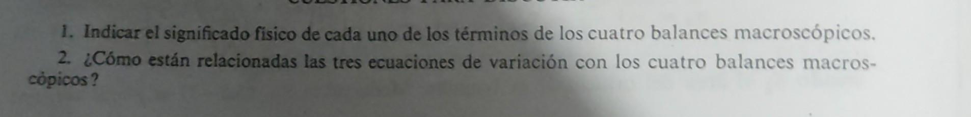 1. Indicar el significado fisico de cada uno de los términos de los cuatro balances macroscópicos. 2. ¿Cómo están relacionada