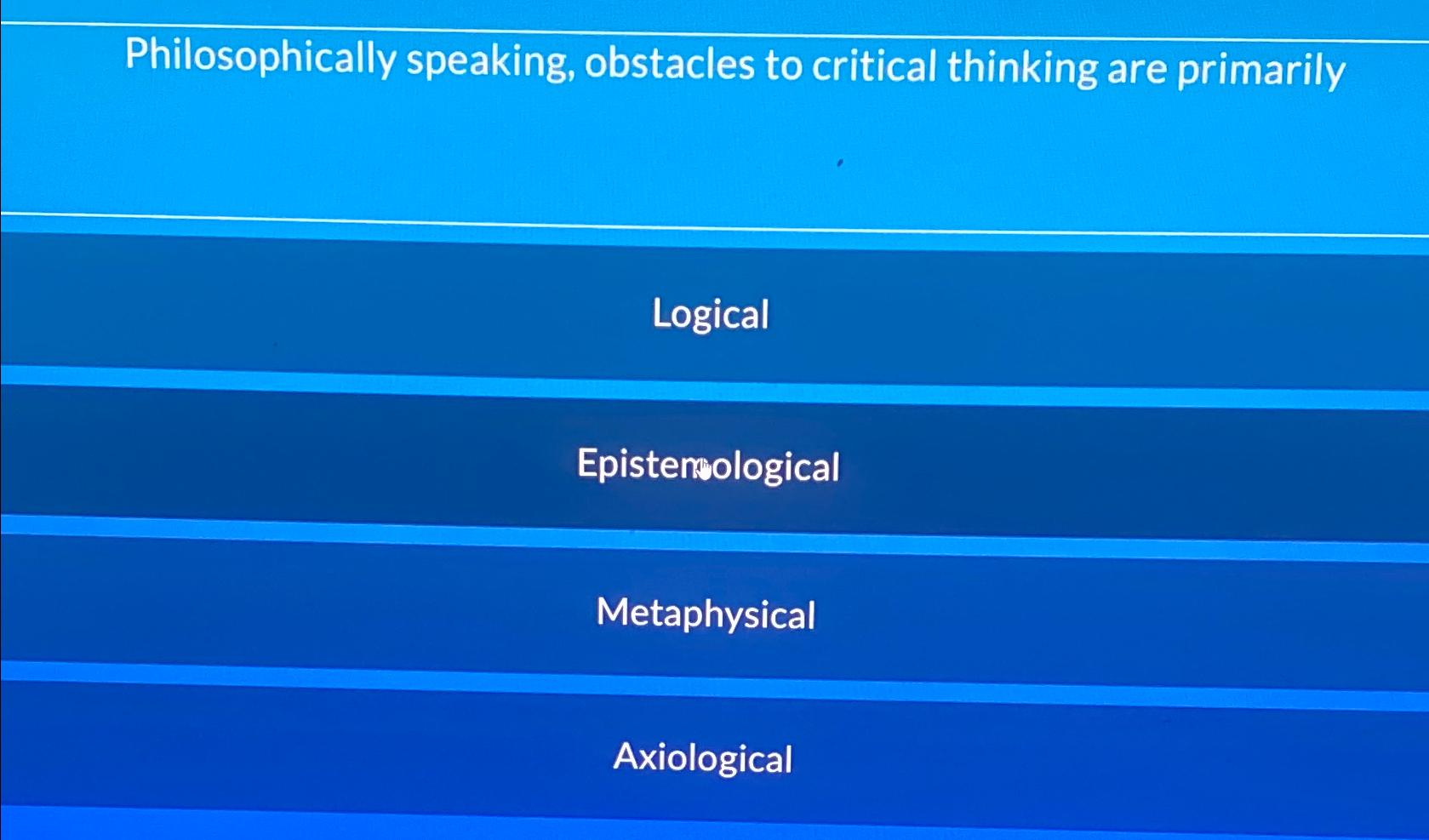 philosophically speaking obstacles to critical thinking are primarily