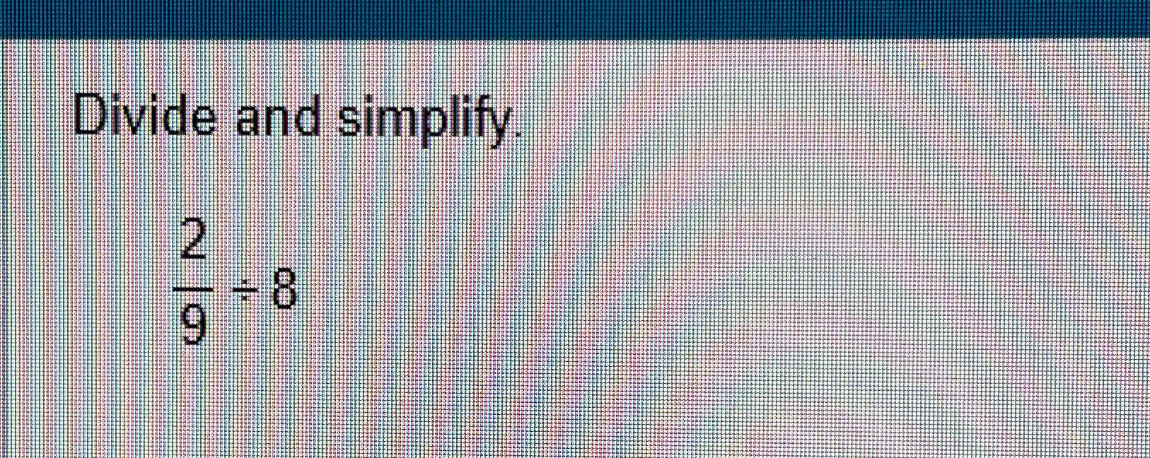 solved-divide-and-simplify-29-8-chegg