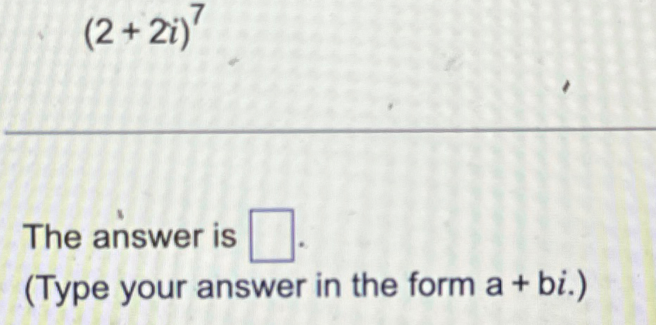 Solved (2+2i)7The answer is(Type your answer in the form | Chegg.com