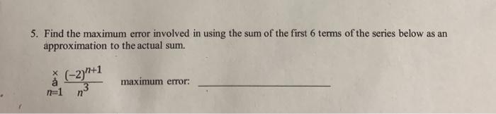 Solved 5. Find the maximum error involved in using the sum | Chegg.com