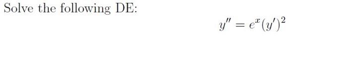 Solve the following DE: \[ y^{\prime \prime}=e^{x}\left(y^{\prime}\right)^{2} \]