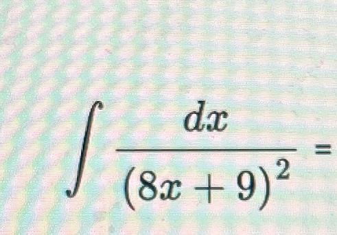Solved ∫﻿﻿dx(8x+9)2= | Chegg.com