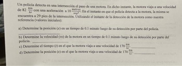 Un policía detecta en una intersección el paso de una motora. En dicho instante, la motora viaja a una velocidad de \( 82 \fr