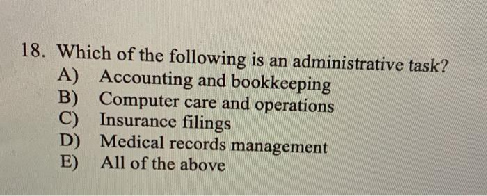 18. Which of the following is an administrative task? A) Accounting and bookkeeping B) Computer care and operations C) Insura