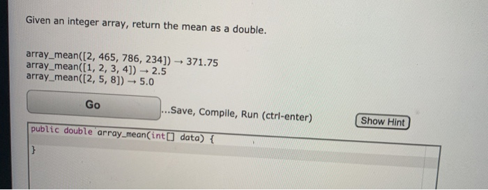 Solved Given an integer array, return the mean as a double. | Chegg.com