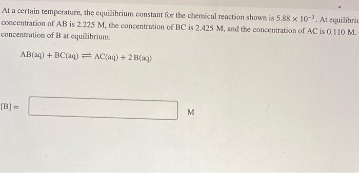 At a certain temperature, the equilibrium constant for the chemical reaction shown is \( 5.88 \times 10^{-3} \). At equilibri