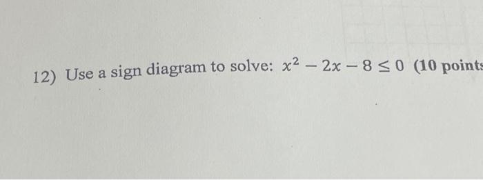 Solved 12) Use a sign diagram to solve: x² - 2x - 8 ≤0 (10 | Chegg.com