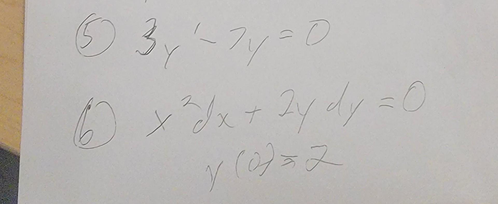 (5) \( 3 y^{\prime}-7 y=0 \) (6) \( x^{2} d x+2 y d y=0 \) \( y(0)=2 \)