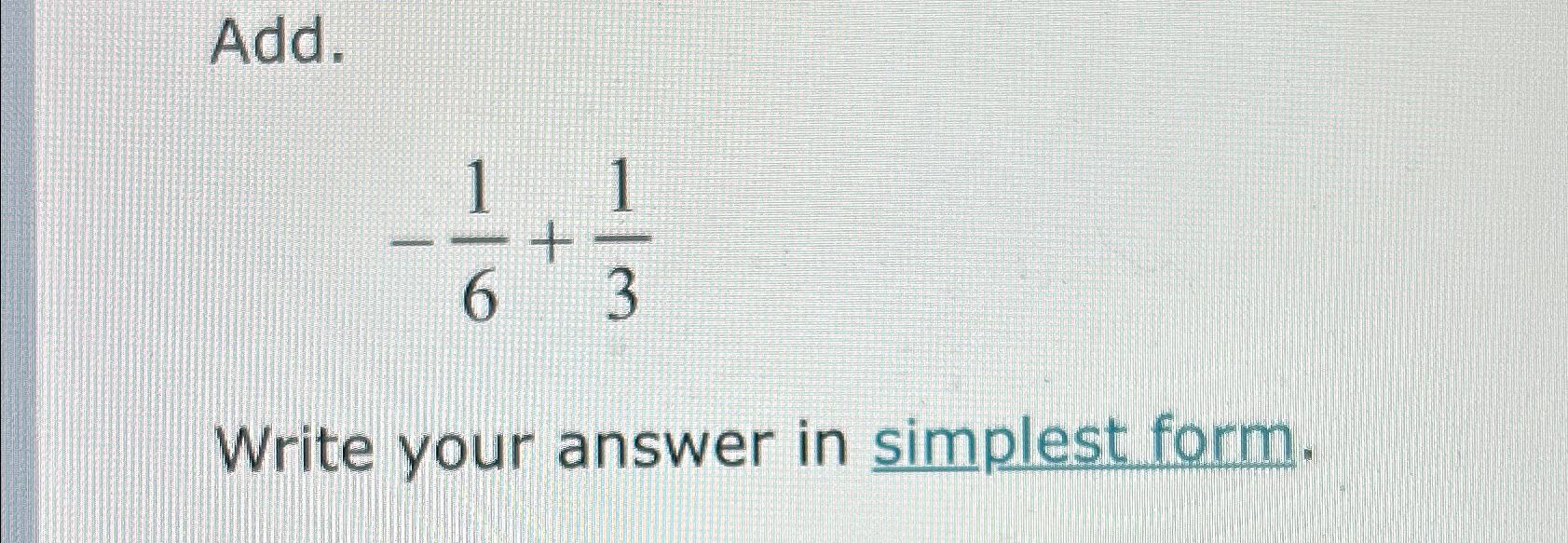 Solved Add.-16+13Write your answer in simplest form. | Chegg.com