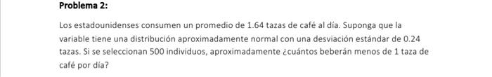 Los estadounidenses consumen un promedio de 1.64 tazas de café al día. Suponga que la variable tiene una distribución aproxim